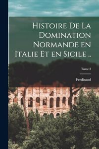 Histoire de la domination normande en Italie et en Sicile ..; Tome 2