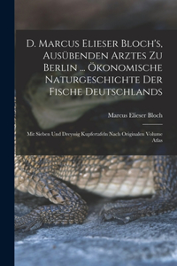 D. Marcus Elieser Bloch's, ausübenden Arztes zu Berlin ... Ökonomische Naturgeschichte der Fische Deutschlands