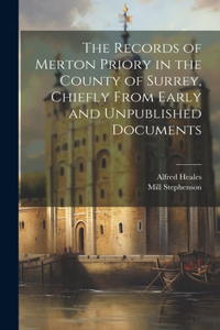 Records of Merton Priory in the County of Surrey, Chiefly From Early and Unpublished Documents