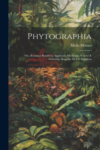 Phytographia; ou, Botanica brasileira applicada medicina, s artes e industria, seguida de un supplem