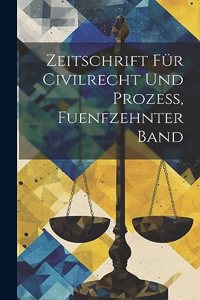 Zeitschrift für Civilrecht und Prozess, fuenfzehnter Band