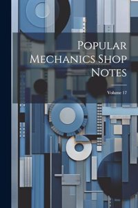 Popular Mechanics Shop Notes; Volume 17