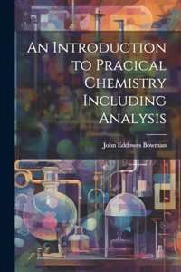 An Introduction to Pracical Chemistry Including Analysis