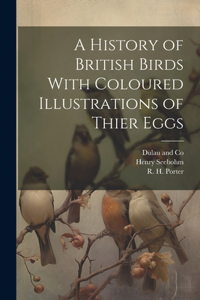 History of British Birds With Coloured Illustrations of Thier Eggs