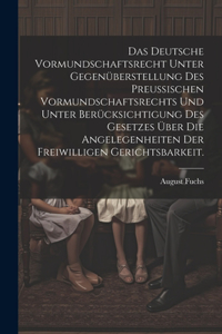 deutsche Vormundschaftsrecht unter Gegenüberstellung des preußischen Vormundschaftsrechts und unter Berücksichtigung des Gesetzes über die Angelegenheiten der freiwilligen Gerichtsbarkeit.