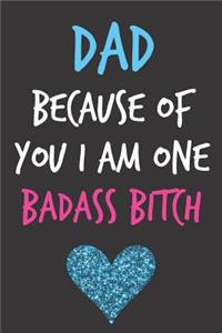 Dad Because of you I am one Badass Bitch