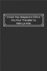 Il N'est Pas Obligatoire D'être Fou Pour Travailler Ici. Mais Ca Aide