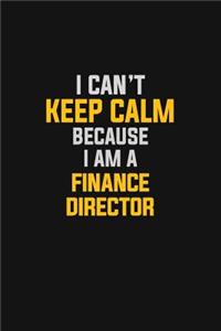 I Can't Keep Calm Because I Am A Finance Director
