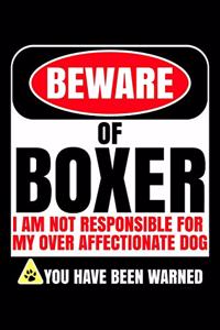 Beware Of Boxer I Am Not Responsible For My Over Affectionate Dog You Have Been Warned