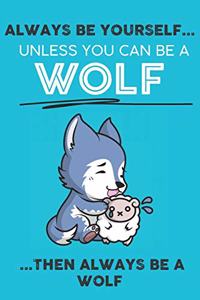 Always Be Your Self Unless You Can Be A Wolf Then Always Be A Wolf