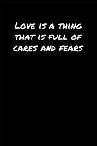 Love Is A Thing That Is Full Of Cares and Fears&#65533;: A soft cover blank lined journal to jot down ideas, memories, goals, and anything else that comes to mind.