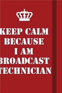 Keep Calm Because I Am Broadcast Technician