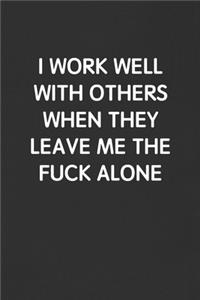 I Work Well with Others When They Leave Me the Fuck Alone