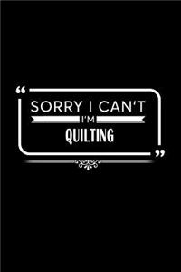 Sorry I Can't I'm Quilting