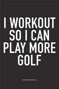I Workout So I Can Play More Golf
