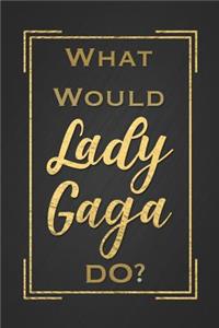 What Would Lady Gaga Do?: Motivational Lady Gaga Notebook Blank Bullet Dot Grid Journal Gift for Daughter