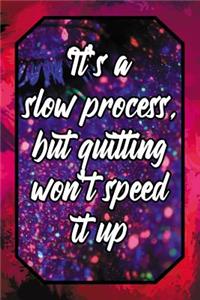 It's a Slow Process, But Quitting Won't Speed It Up