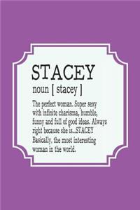 Stacey Noun [ Stacey ] the Perfect Woman Super Sexy with Infinite Charisma, Funny and Full of Good Ideas. Always Right Because She Is... Stacey