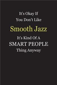 It's Okay If You Don't Like Smooth Jazz It's Kind Of A Smart People Thing Anyway