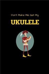 Don't Make Me Get My UKULELE