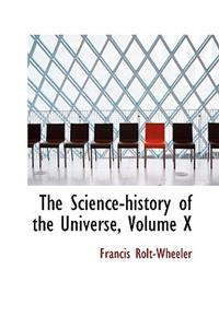 The Science-History of the Universe, Volume X