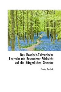 Das Mosaisch-Talmudische Eherecht Mit Besonderer R Cksicht Auf Die B Rgerlichen Gresetze