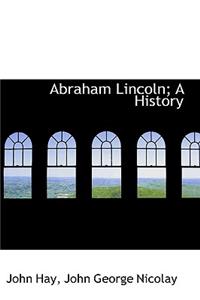 Abraham Lincoln; A History