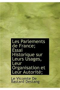 Les Parlements de France; Essai Historique Sur Leurs Usages, Leur Organisation Et Leur Autorit;