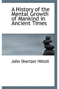 A History of the Mental Growth of Mankind in Ancient Times