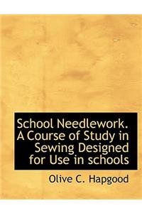 School Needlework. a Course of Study in Sewing Designed for Use in Schools