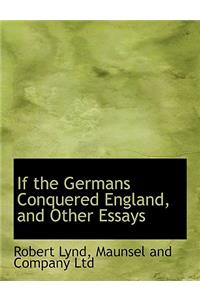 If the Germans Conquered England, and Other Essays