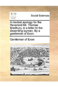 A Modest Apology for the Reverend Mr. Thomas Bradbury, in a Letter to the Dissenting Layman. by a Gentleman of Exon.