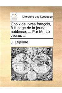 Choix de Livres Franois, L'Usage de La Jeune Noblesse, ... Par Mr. Le Jeune, ...