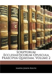 Scriptorum Ecclesiasticorum Opuscula Praecipua Quaedam, Volume 2