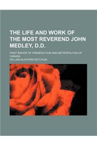 The Life and Work of the Most Reverend John Medley, D.D.; First Bishop of Frederiction and Metropolitan of Canada