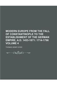Modern Europe from the Fall of Constantinople to the Establishment of the German Empire, A.D. 1453-1871; 1714-1796 Volume 4