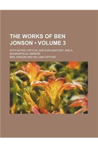 The Works of Ben Jonson (Volume 3); With Notes Critical and Explanatory, and a Biographical Memoir