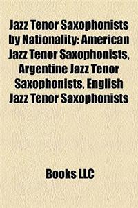 Jazz Tenor Saxophonists by Nationality: American Jazz Tenor Saxophonists, Argentine Jazz Tenor Saxophonists, English Jazz Tenor Saxophonists