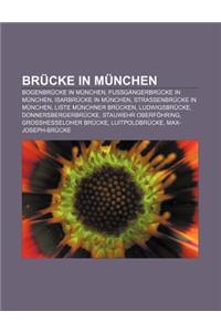 Brucke in Munchen: Bogenbrucke in Munchen, Fussgangerbrucke in Munchen, Isarbrucke in Munchen, Strassenbrucke in Munchen, Liste Munchner