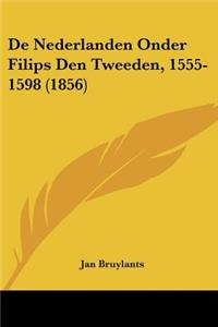 De Nederlanden Onder Filips Den Tweeden, 1555-1598 (1856)