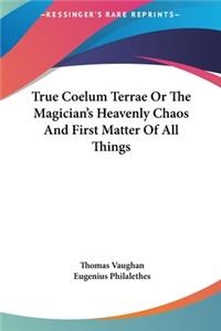 True Coelum Terrae Or The Magician's Heavenly Chaos And First Matter Of All Things