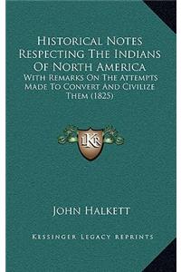 Historical Notes Respecting the Indians of North America