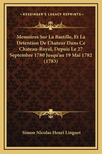 Memoires Sur La Bastille, Et La Detention De L'Auteur Dans Ce Chateau-Royal, Depuis Le 27 Septembre 1780 Jusqu'au 19 Mai 1782 (1783)