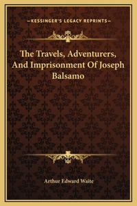 The Travels, Adventurers, And Imprisonment Of Joseph Balsamo