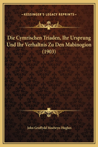 Die Cymrischen Triaden, Ihr Ursprung Und Ihr Verhaltnis Zu Den Mabinogion (1903)