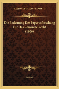Die Bedeutung Der Papyrusforschung Fur Das Romische Recht (1906)
