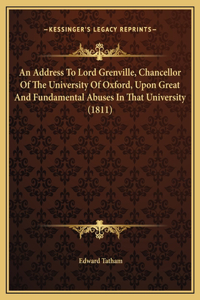 An Address To Lord Grenville, Chancellor Of The University Of Oxford, Upon Great And Fundamental Abuses In That University (1811)