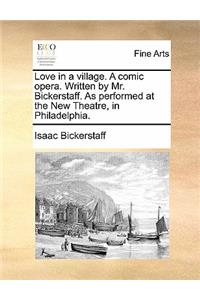 Love in a Village. a Comic Opera. Written by Mr. Bickerstaff. as Performed at the New Theatre, in Philadelphia.