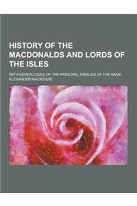 History of the Macdonalds and Lords of the Isles; With Genealogies of the Principal Families of the Name