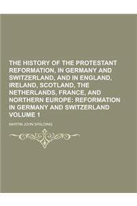 The History of the Protestant Reformation, in Germany and Switzerland, and in England, Ireland, Scotland, the Netherlands, France, and Northern Europe